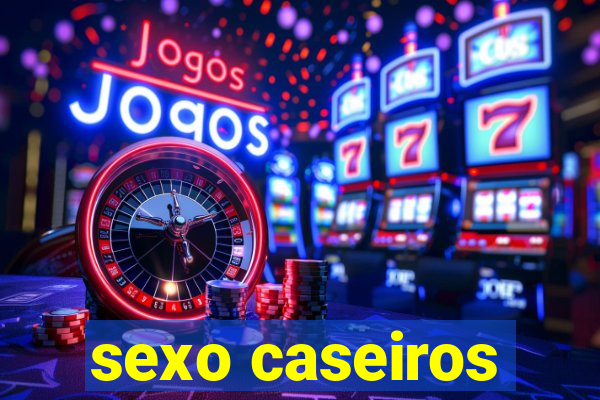 sexo caseiros